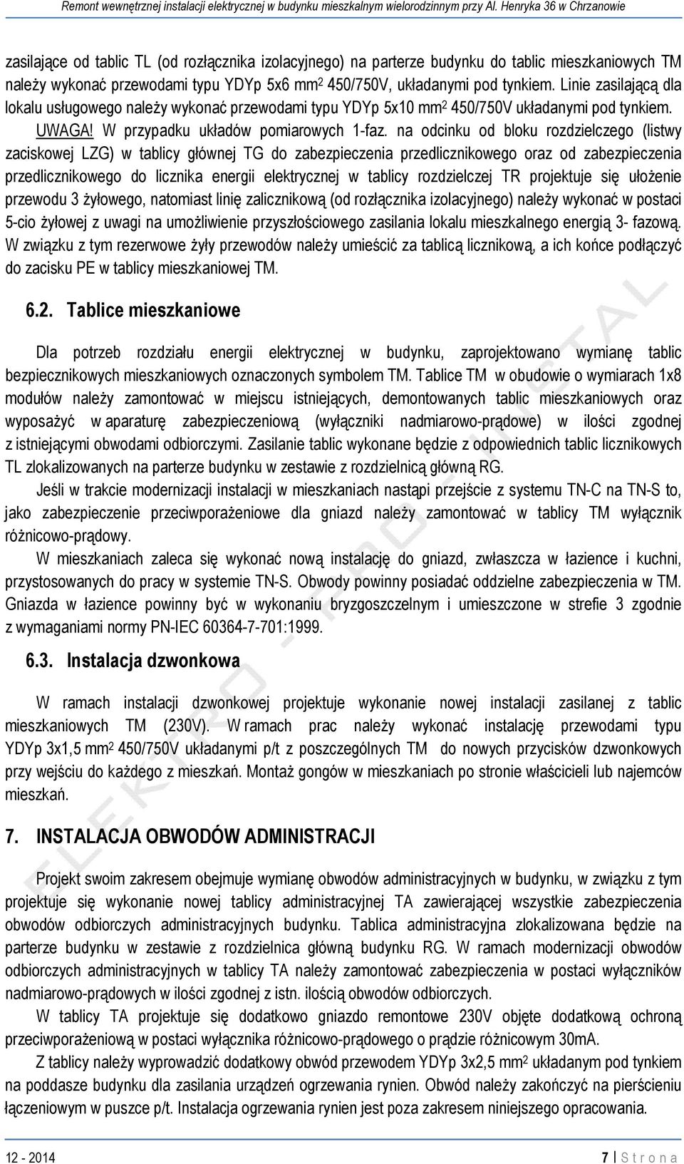 na odcinku od bloku rozdzielczego (listwy zaciskowej LZG) w tablicy głównej TG do zabezpieczenia przedlicznikowego oraz od zabezpieczenia przedlicznikowego do licznika energii elektrycznej w tablicy