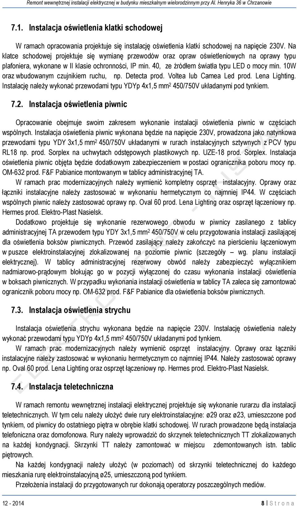 10W oraz wbudowanym czujnikiem ruchu, np. Detecta prod. Voltea lub Camea Led prod. Lena Lighting. Instalację należy wykonać przewodami typu YDYp 4x1,5 mm 2 