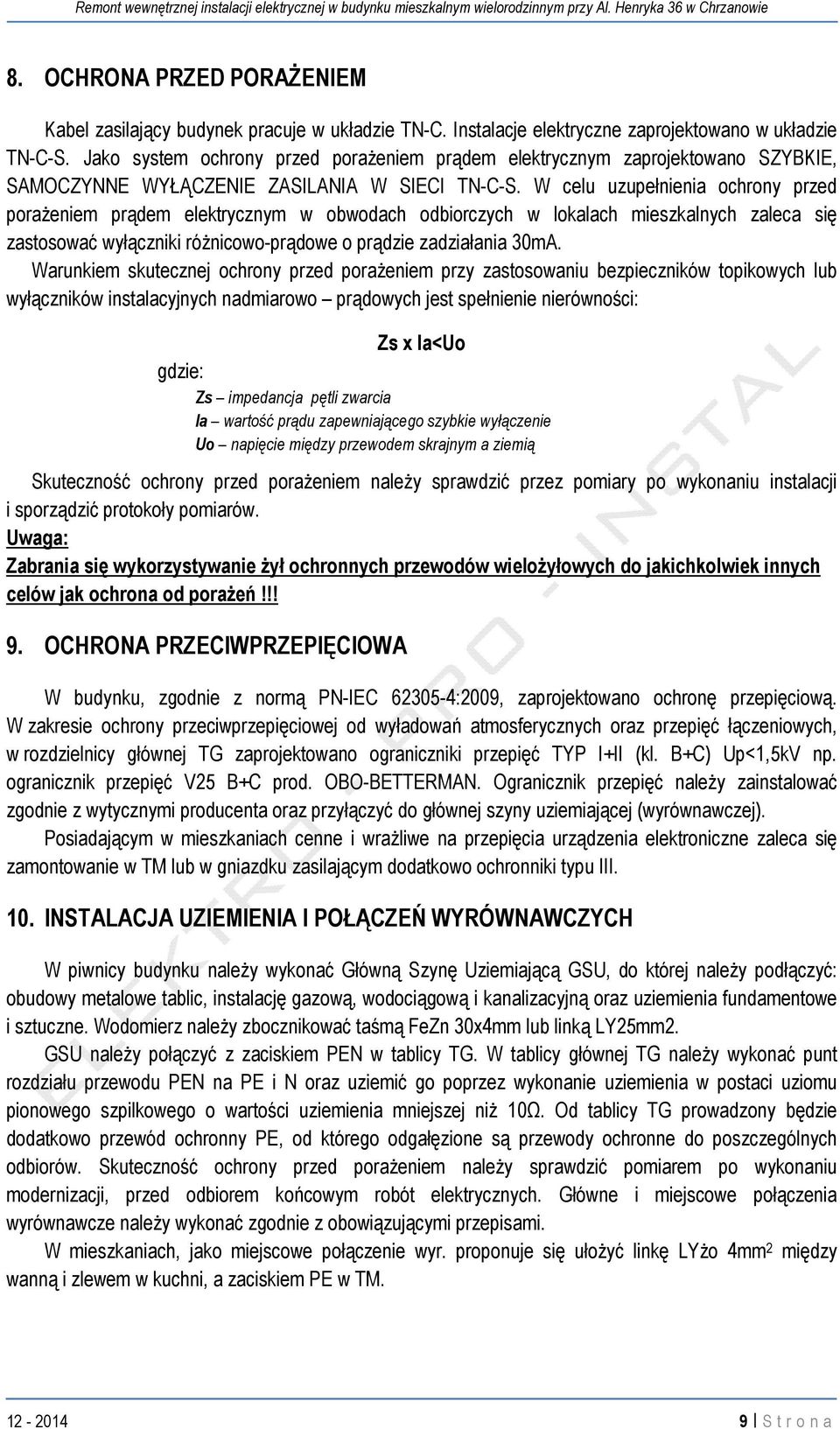 W celu uzupełnienia ochrony przed porażeniem prądem elektrycznym w obwodach odbiorczych w lokalach mieszkalnych zaleca się zastosować wyłączniki różnicowo-prądowe o prądzie zadziałania 30mA.