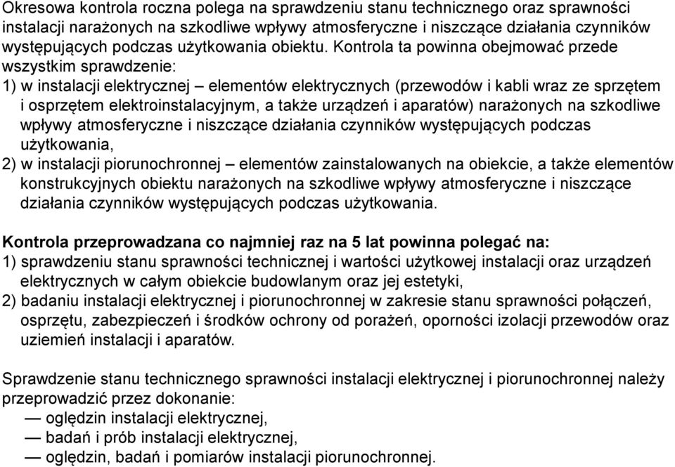 Kontrola ta powinna obejmować przede wszystkim sprawdzenie: 1) w instalacji elektrycznej elementów elektrycznych (przewodów i kabli wraz ze sprzętem i osprzętem elektroinstalacyjnym, a także urządzeń