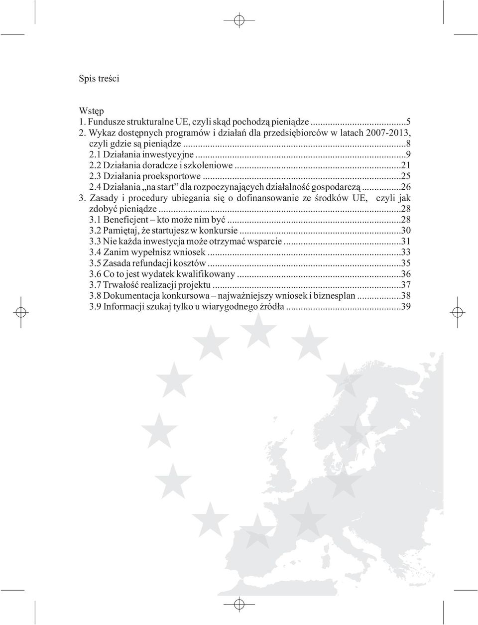 Zasady i procedury ubiegania siê o dofinansowanie ze œrodków UE, czyli jak zdobyæ pieni¹dze...28 3.1 Beneficjent kto mo e nim byæ...28 3.2 Pamiêtaj, e startujesz w konkursie...30 3.