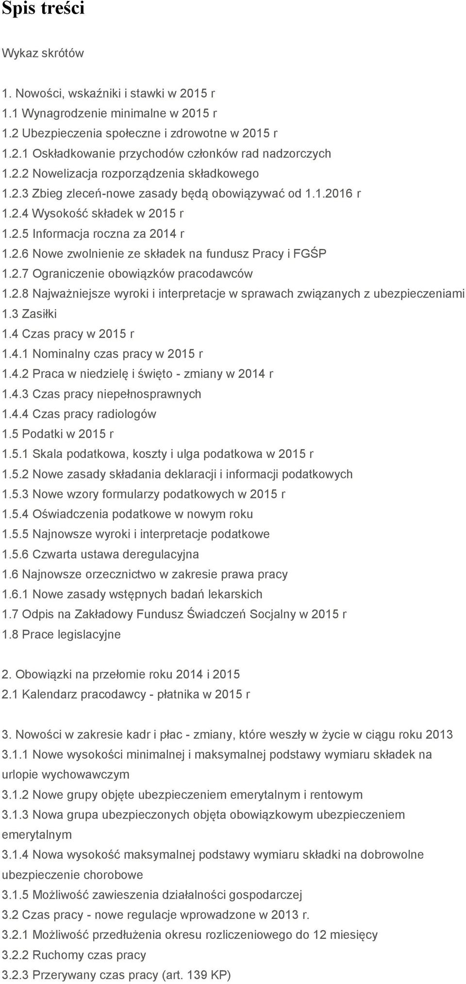 2.7 Ograniczenie obowiązków pracodawców 1.2.8 Najważniejsze wyroki i interpretacje w sprawach związanych z ubezpieczeniami 1.3 Zasiłki 1.4 Czas pracy w 2015 r 1.4.1 Nominalny czas pracy w 2015 r 1.4.2 Praca w niedzielę i święto - zmiany w 2014 r 1.