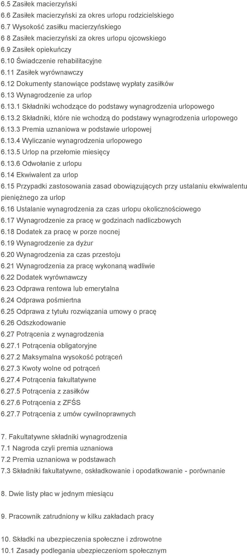 13.2 Składniki, które nie wchodzą do podstawy wynagrodzenia urlopowego 6.13.3 Premia uznaniowa w podstawie urlopowej 6.13.4 Wyliczanie wynagrodzenia urlopowego 6.13.5 Urlop na przełomie miesięcy 6.13.6 Odwołanie z urlopu 6.