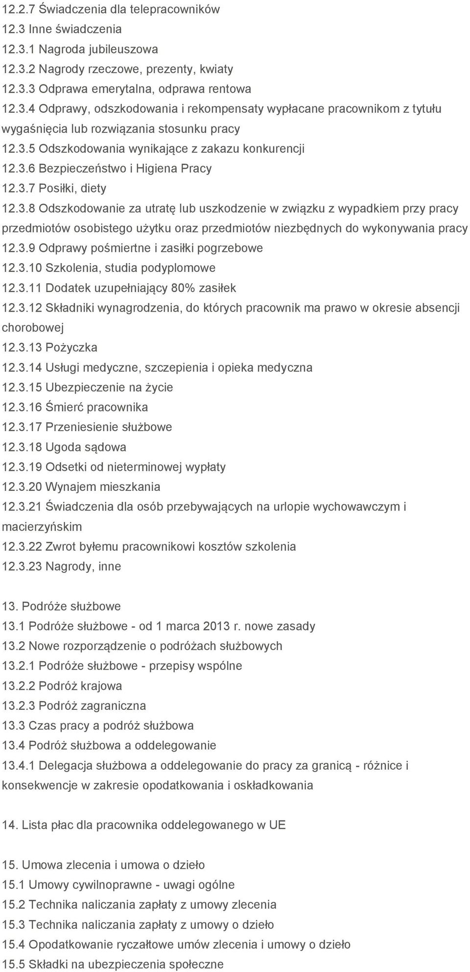 3.9 Odprawy pośmiertne i zasiłki pogrzebowe 12.3.10 Szkolenia, studia podyplomowe 12.3.11 Dodatek uzupełniający 80% zasiłek 12.3.12 Składniki wynagrodzenia, do których pracownik ma prawo w okresie absencji chorobowej 12.