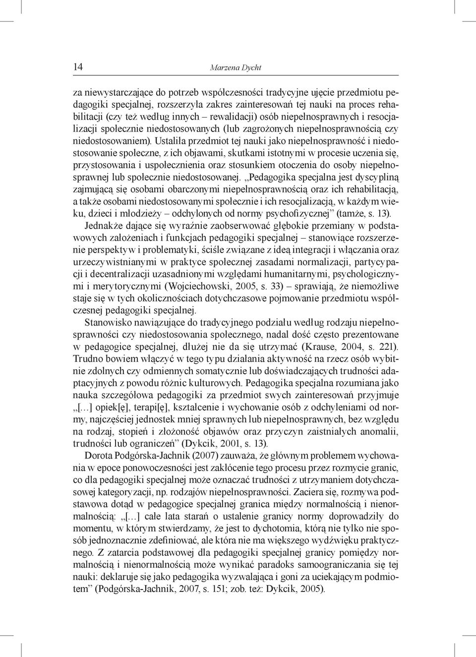 Ustaliła przedmiot tej nauki jako niepełnosprawność i niedostosowanie społeczne, z ich objawami, skutkami istotnymi w procesie uczenia się, przystosowania i uspołecznienia oraz stosunkiem otoczenia