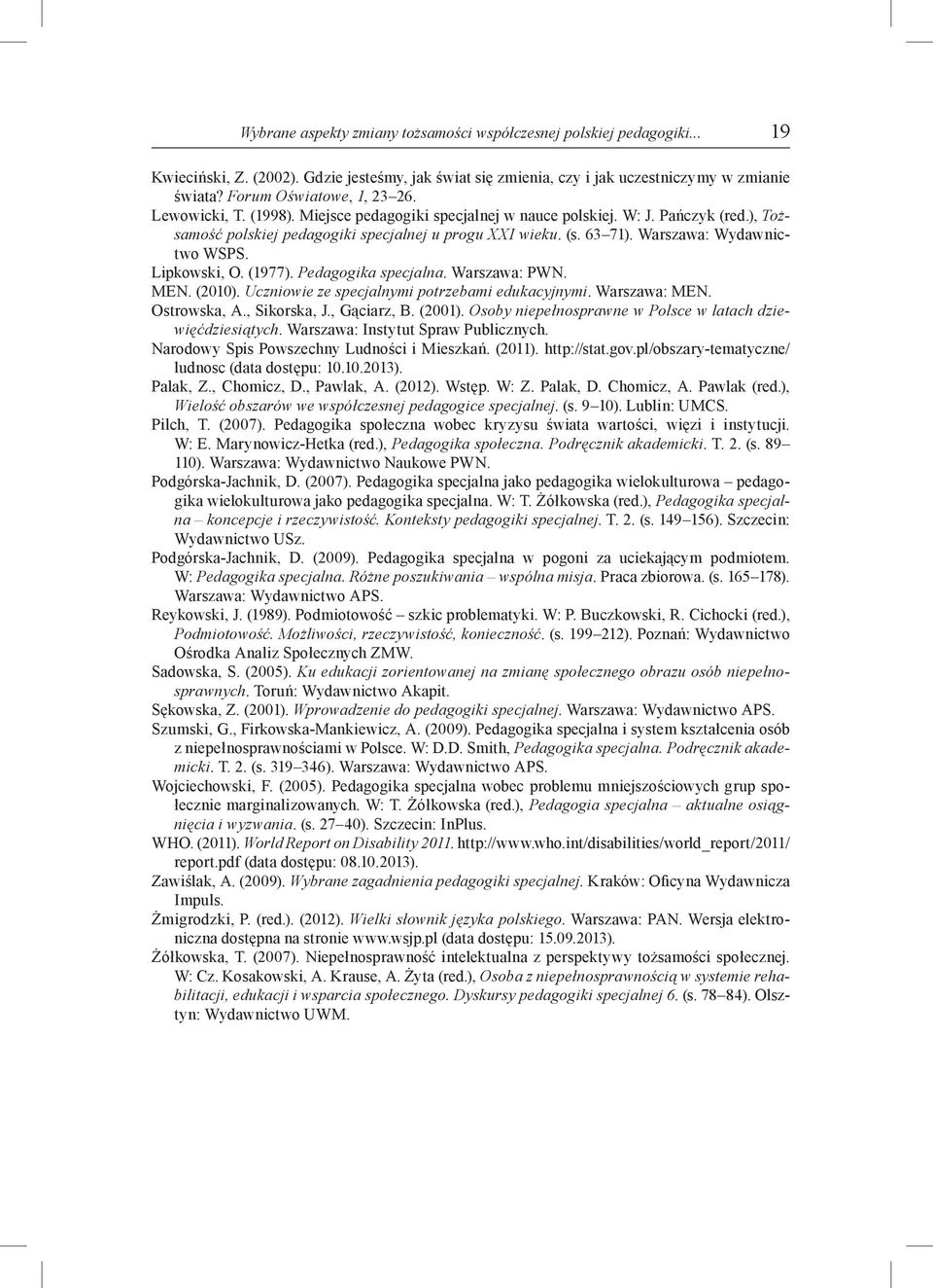 Warszawa: Wydawnictwo WSPS. Lipkowski, O. (1977). Pedagogika specjalna. Warszawa: PWN. MEN. (2010). Uczniowie ze specjalnymi potrzebami edukacyjnymi. Warszawa: MEN. Ostrowska, A., Sikorska, J.