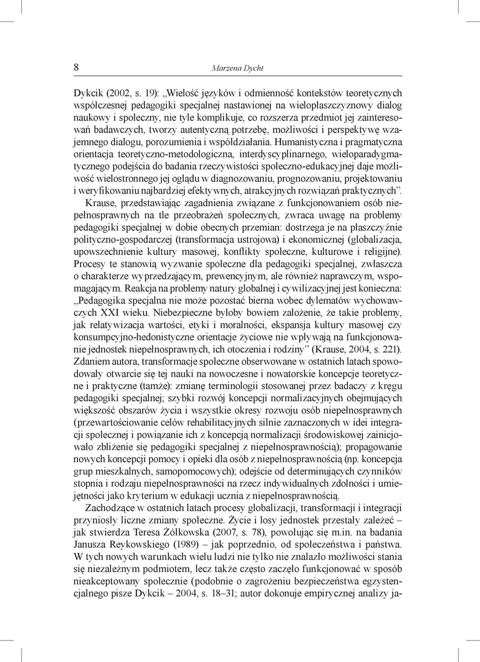 jej zainteresowań badawczych, tworzy autentyczną potrzebę, możliwości i perspektywę wzajemnego dialogu, porozumienia i współdziałania.