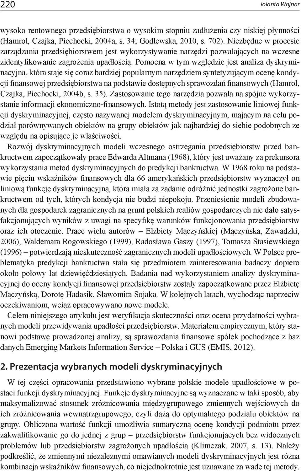 Pomocna w tym względzie jest analiza dyskryminacyjna, która staje się coraz bardziej popularnym narzędziem syntetyzującym ocenę kondycji finansowej przedsiębiorstwa na podstawie dostępnych sprawozdań