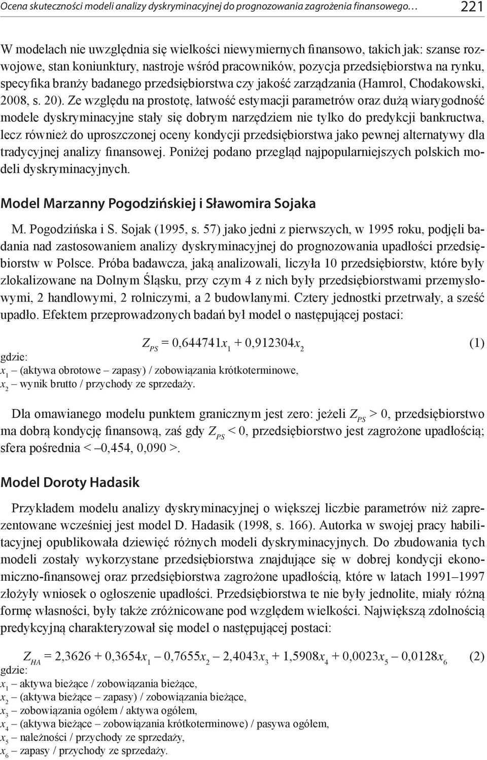 Ze względu na prostotę, łatwość estymacji parametrów oraz dużą wiarygodność modele dyskryminacyjne stały się dobrym narzędziem nie tylko do predykcji bankructwa, lecz również do uproszczonej oceny