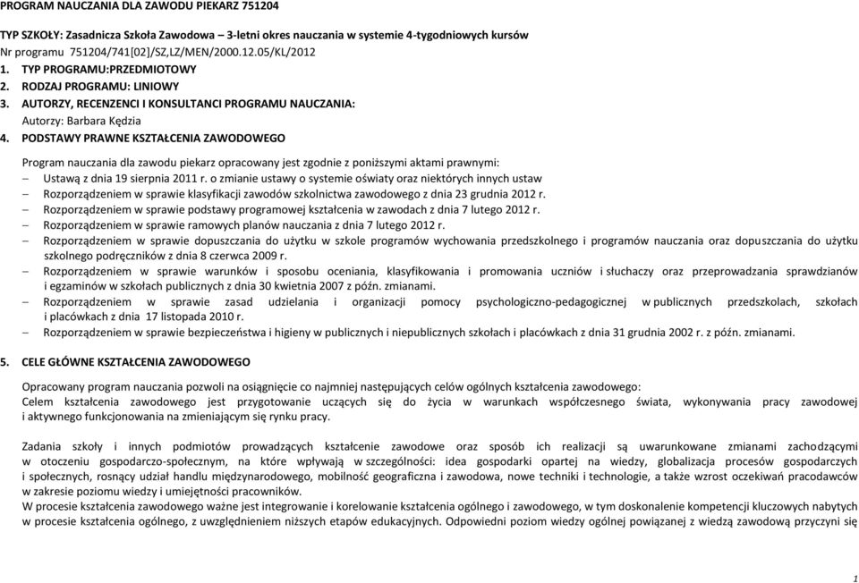 PODSTAWY PRAWNE KSZTAŁCENIA ZAWODOWEGO Program nauczania dla zawodu piekarz opracowany jest zgodnie z poniższymi aktami prawnymi: Ustawą z dnia 19 sierpnia 2011 r.