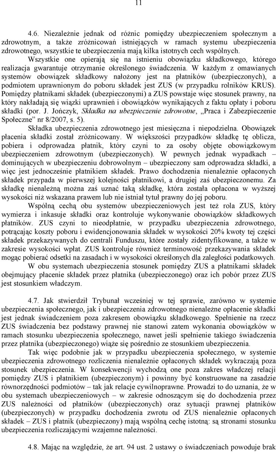 istotnych cech wspólnych. Wszystkie one opierają się na istnieniu obowiązku składkowego, którego realizacja gwarantuje otrzymanie określonego świadczenia.