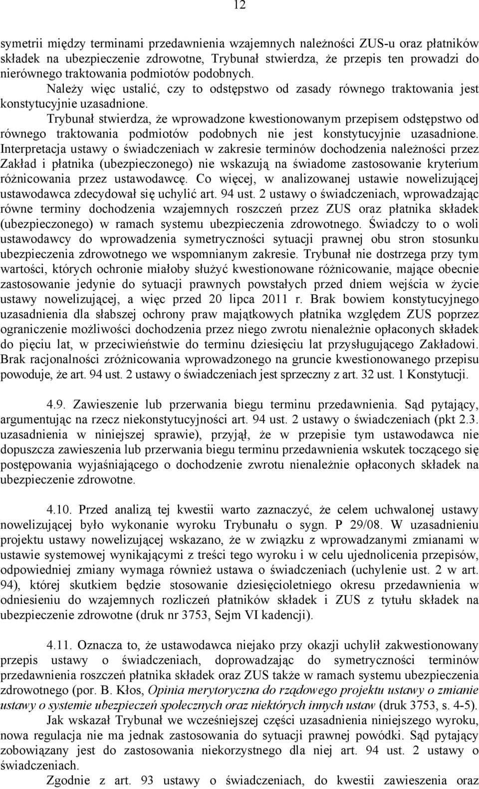 Trybunał stwierdza, że wprowadzone kwestionowanym przepisem odstępstwo od równego traktowania podmiotów podobnych nie jest konstytucyjnie uzasadnione.