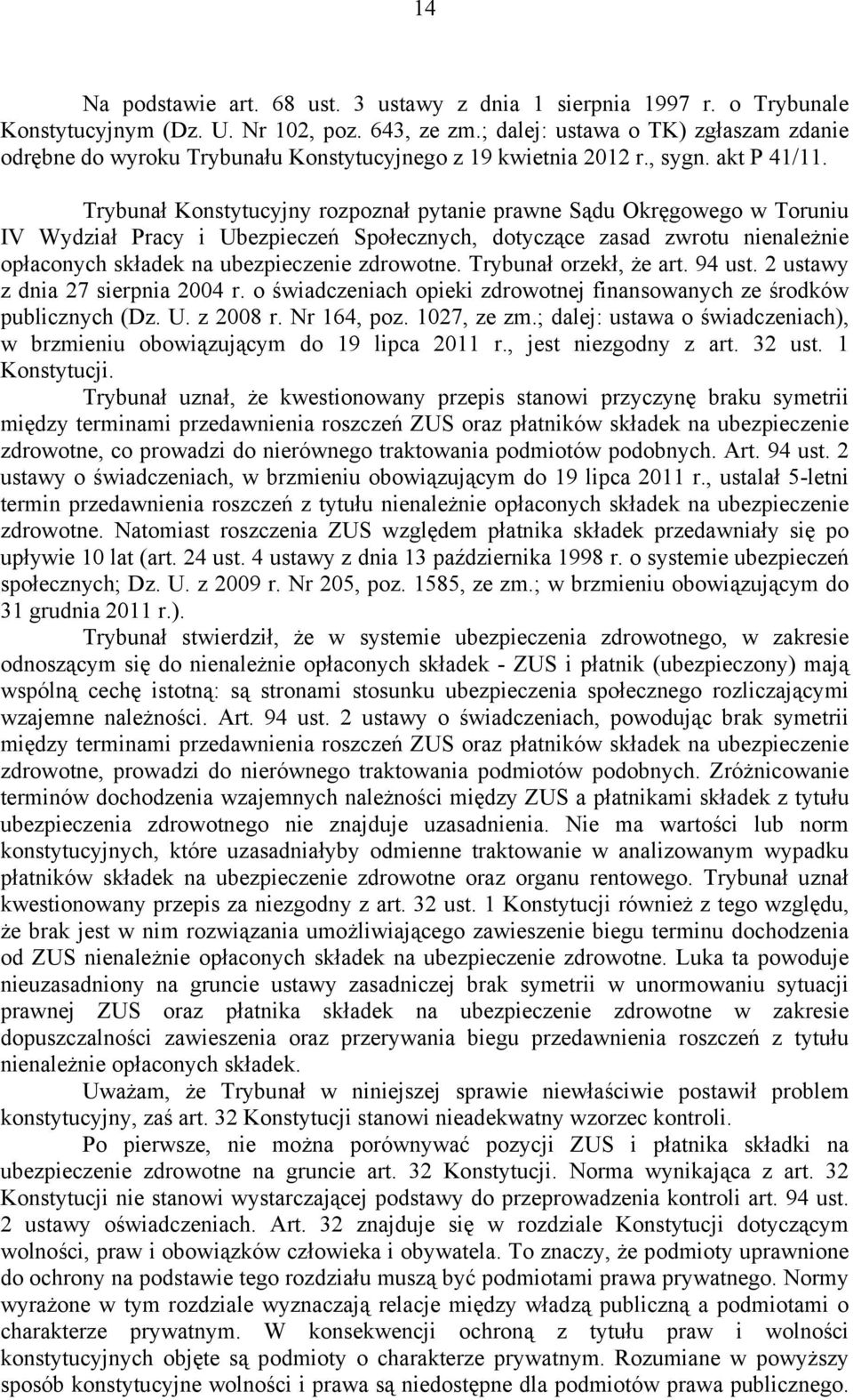 Trybunał Konstytucyjny rozpoznał pytanie prawne Sądu Okręgowego w Toruniu IV Wydział Pracy i Ubezpieczeń Społecznych, dotyczące zasad zwrotu nienależnie opłaconych składek na ubezpieczenie zdrowotne.