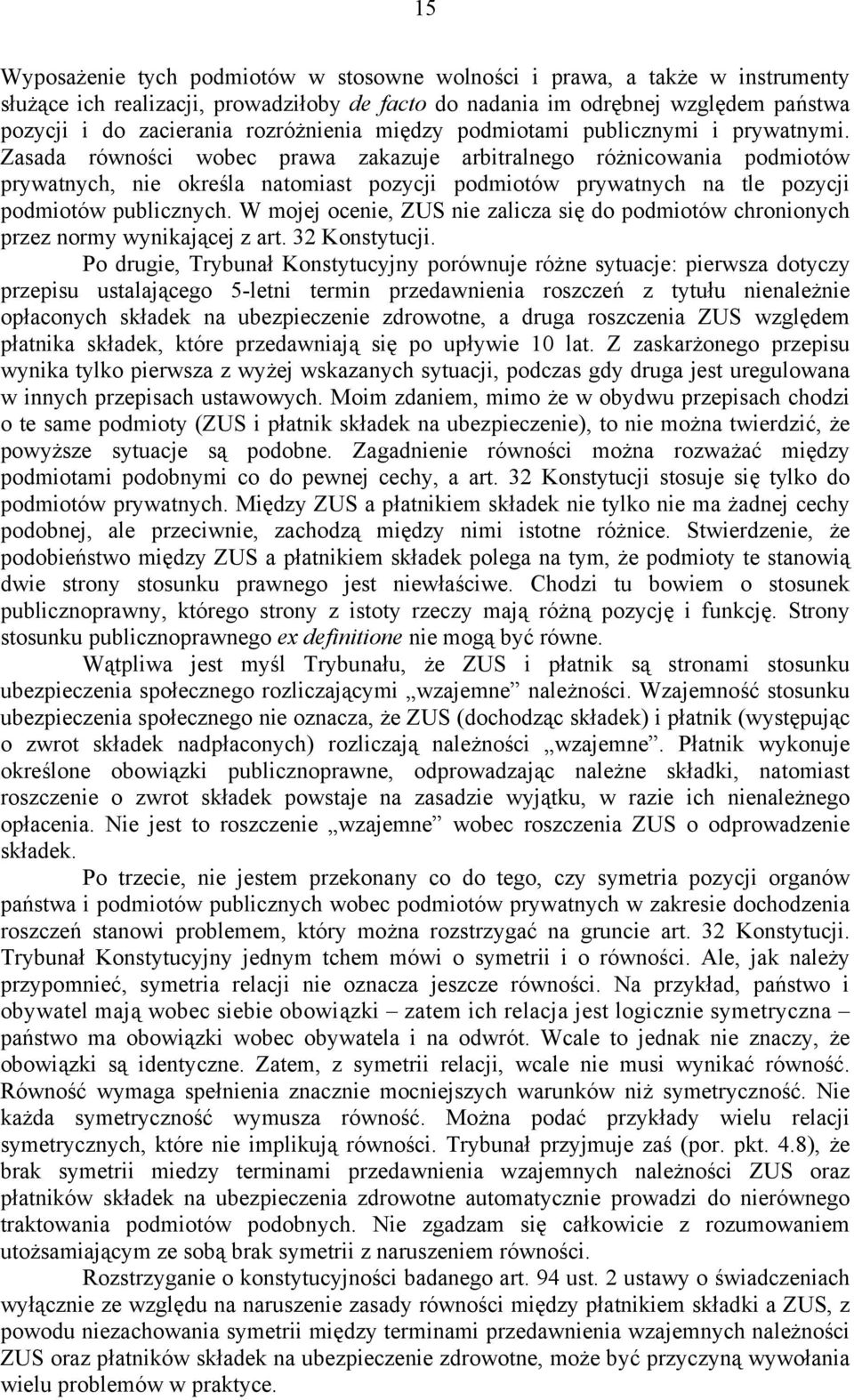 Zasada równości wobec prawa zakazuje arbitralnego różnicowania podmiotów prywatnych, nie określa natomiast pozycji podmiotów prywatnych na tle pozycji podmiotów publicznych.