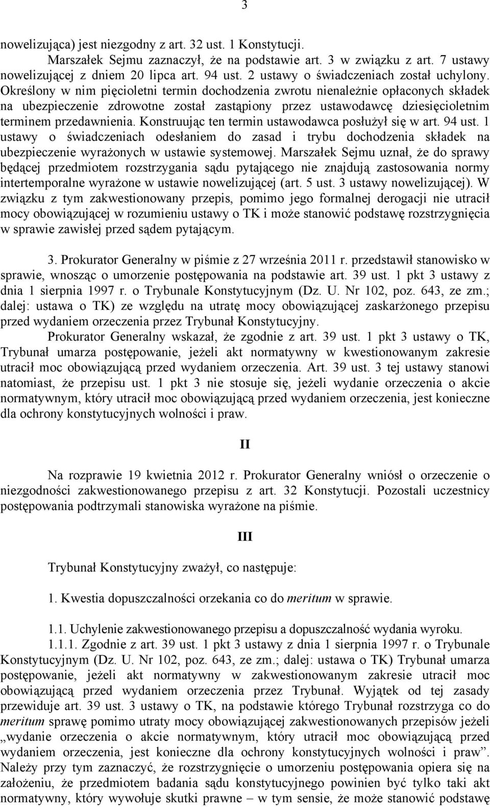 Określony w nim pięcioletni termin dochodzenia zwrotu nienależnie opłaconych składek na ubezpieczenie zdrowotne został zastąpiony przez ustawodawcę dziesięcioletnim terminem przedawnienia.