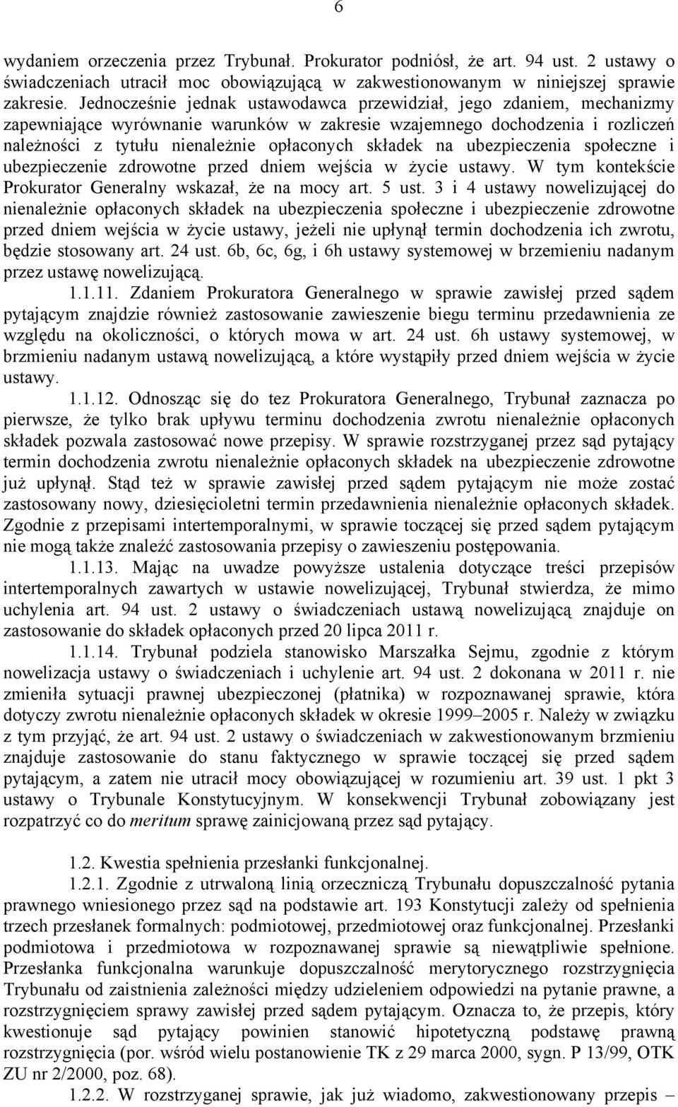 na ubezpieczenia społeczne i ubezpieczenie zdrowotne przed dniem wejścia w życie ustawy. W tym kontekście Prokurator Generalny wskazał, że na mocy art. 5 ust.