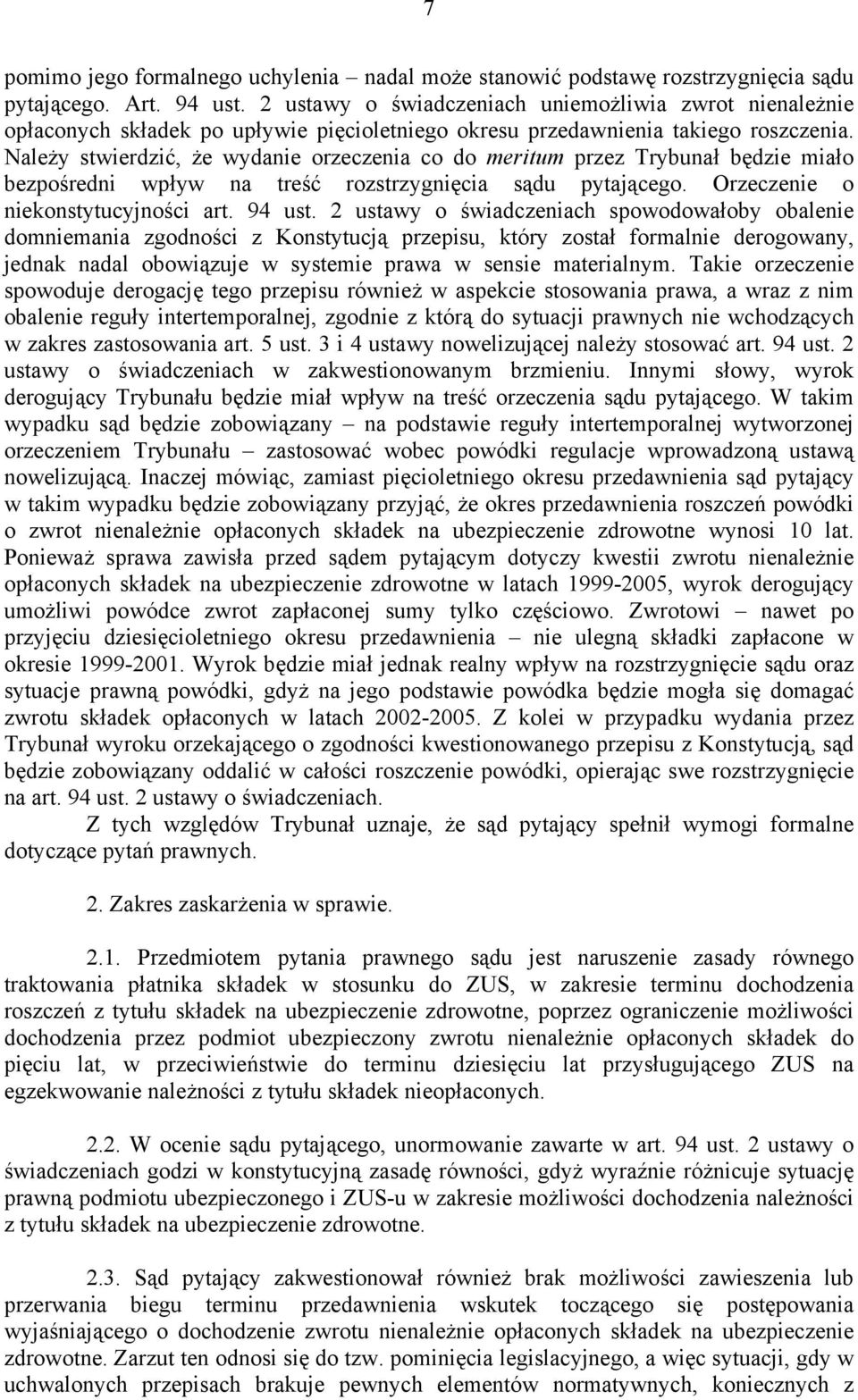 Należy stwierdzić, że wydanie orzeczenia co do meritum przez Trybunał będzie miało bezpośredni wpływ na treść rozstrzygnięcia sądu pytającego. Orzeczenie o niekonstytucyjności art. 94 ust.