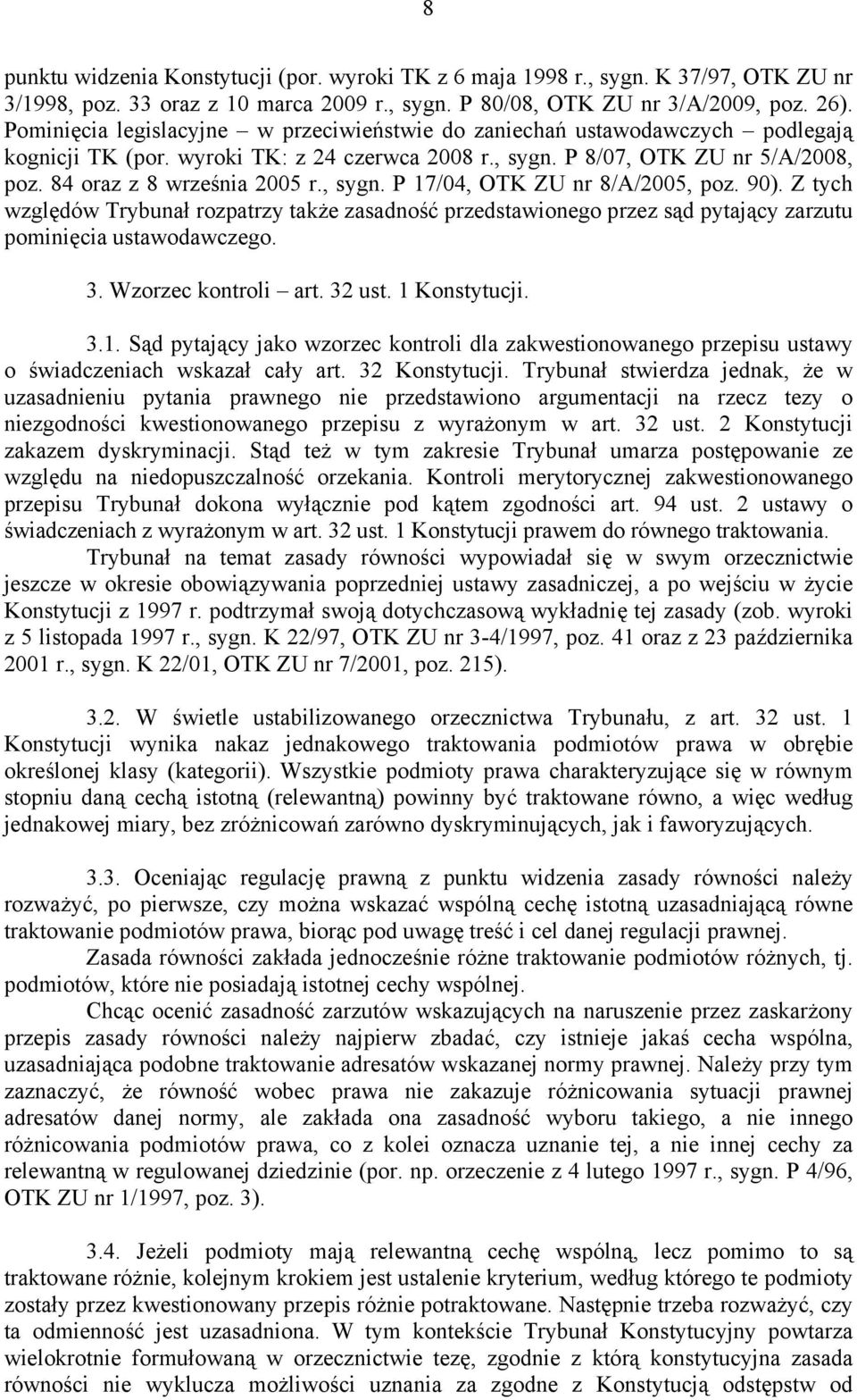 , sygn. P 17/04, OTK ZU nr 8/A/2005, poz. 90). Z tych względów Trybunał rozpatrzy także zasadność przedstawionego przez sąd pytający zarzutu pominięcia ustawodawczego. 3. Wzorzec kontroli art. 32 ust.