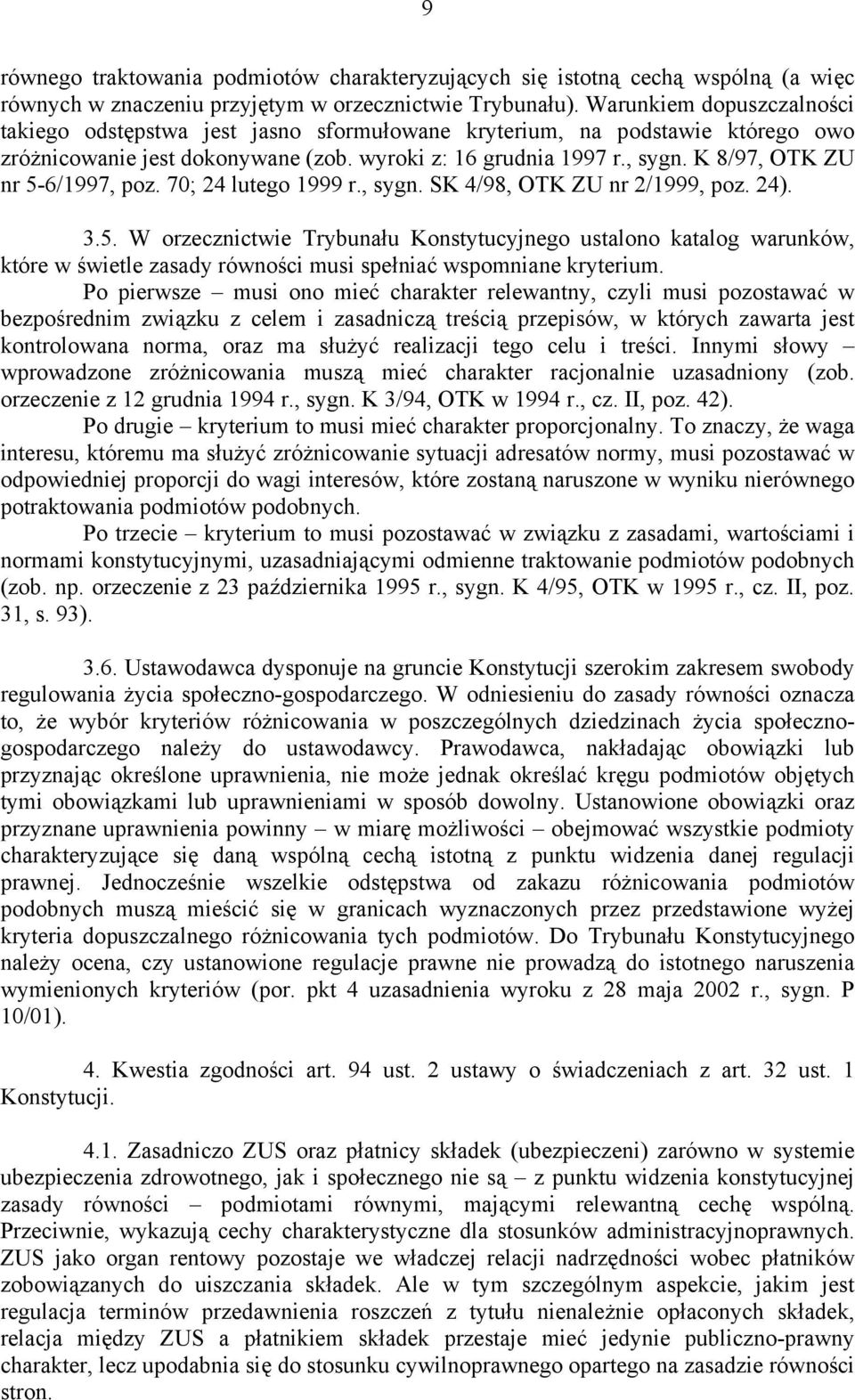 K 8/97, OTK ZU nr 5-6/1997, poz. 70; 24 lutego 1999 r., sygn. SK 4/98, OTK ZU nr 2/1999, poz. 24). 3.5. W orzecznictwie Trybunału Konstytucyjnego ustalono katalog warunków, które w świetle zasady równości musi spełniać wspomniane kryterium.