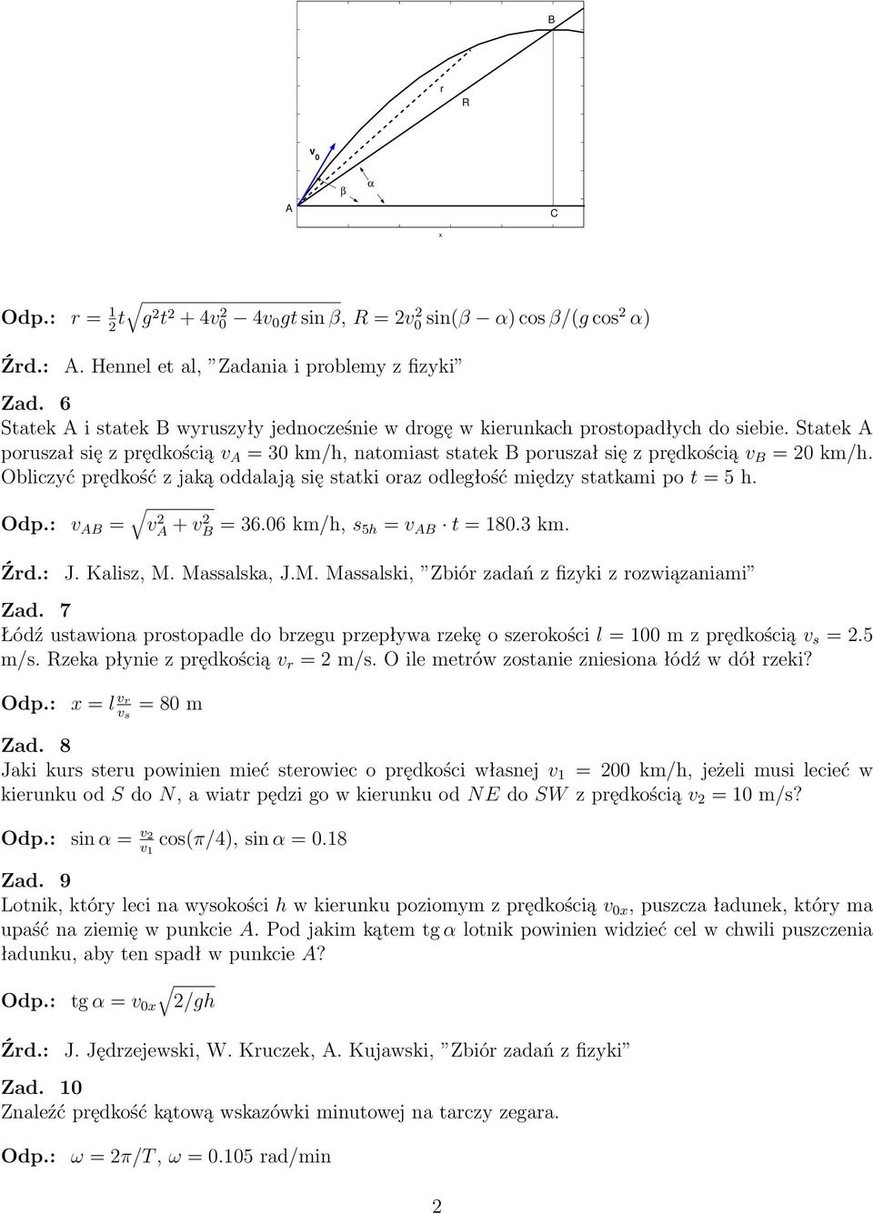 Obliczyć prędkość z jaką oddalają się statki oraz odległość między statkami po t = 5 h. Odp.: v AB = v 2 A + v 2 B = 36.06 km/h, s 5h = v AB t = 180.3 km. Źrd.: J. Kalisz, M.