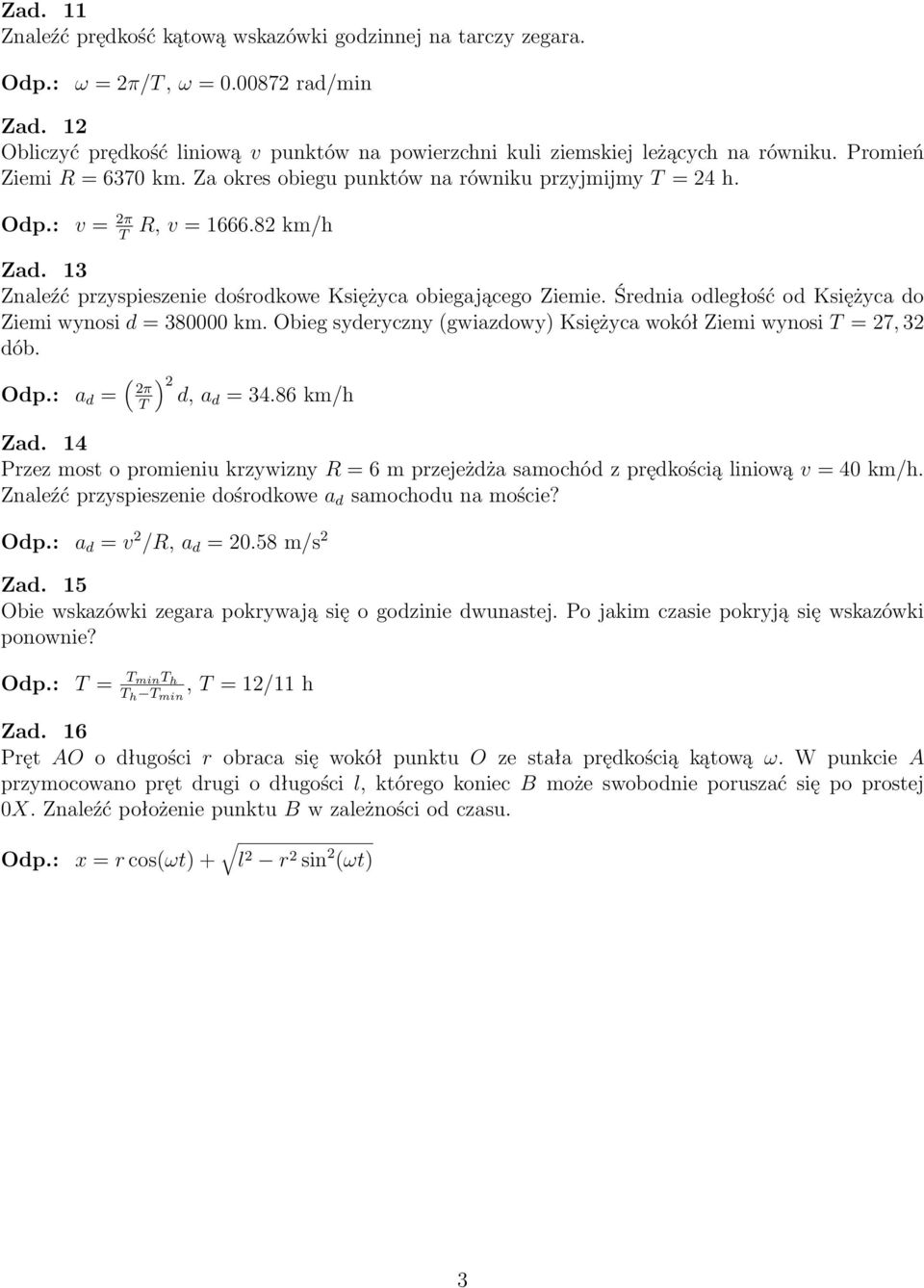 Średnia odległość od Księżyca do Ziemi wynosi d = 380000 km. Obieg syderyczny (gwiazdowy) Księżyca wokół Ziemi wynosi T = 27, 32 dób. Odp.: a d = ( 2π T ) 2 d, ad = 34.86 km/h Zad.