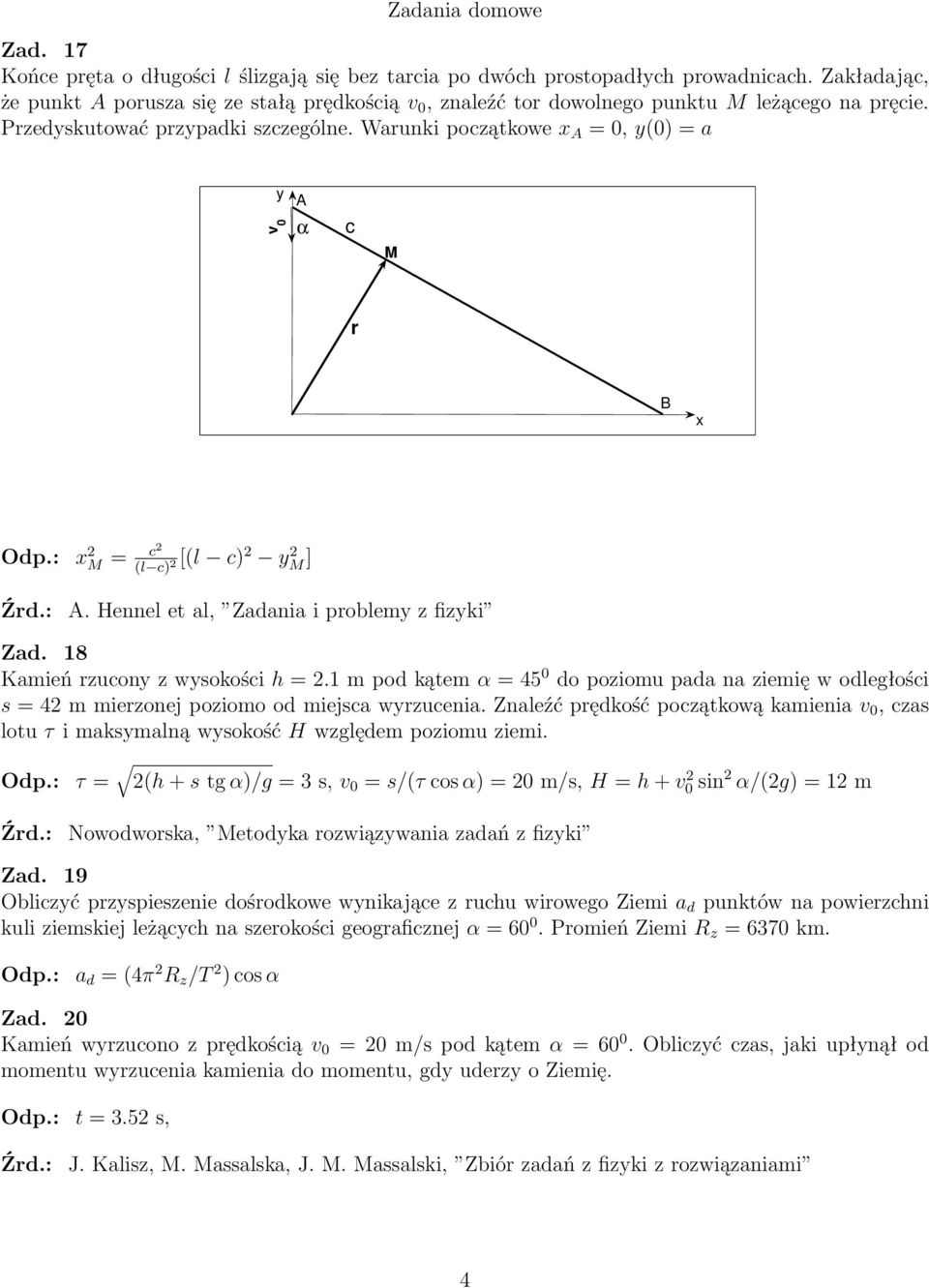Warunki początkowe x A = 0, y(0) = a y v 0 A α c M r B x Odp.: x 2 M = c2 [(l c) 2 y (l c) M] 2 2 Źrd.: A. Hennel et al, Zadania i problemy z fizyki Zad. 18 Kamień rzucony z wysokości h = 2.