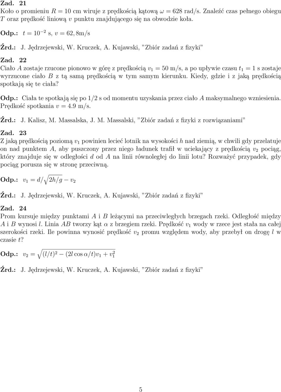 Kiedy, gdzie i z jaką prędkością spotkają się te ciała? Odp.: Ciała te spotkają się po 1/2 s od momentu uzyskania przez ciało A maksymalnego wzniesienia. Prędkość spotkania v = 4.9 m/s. Źrd.: J.