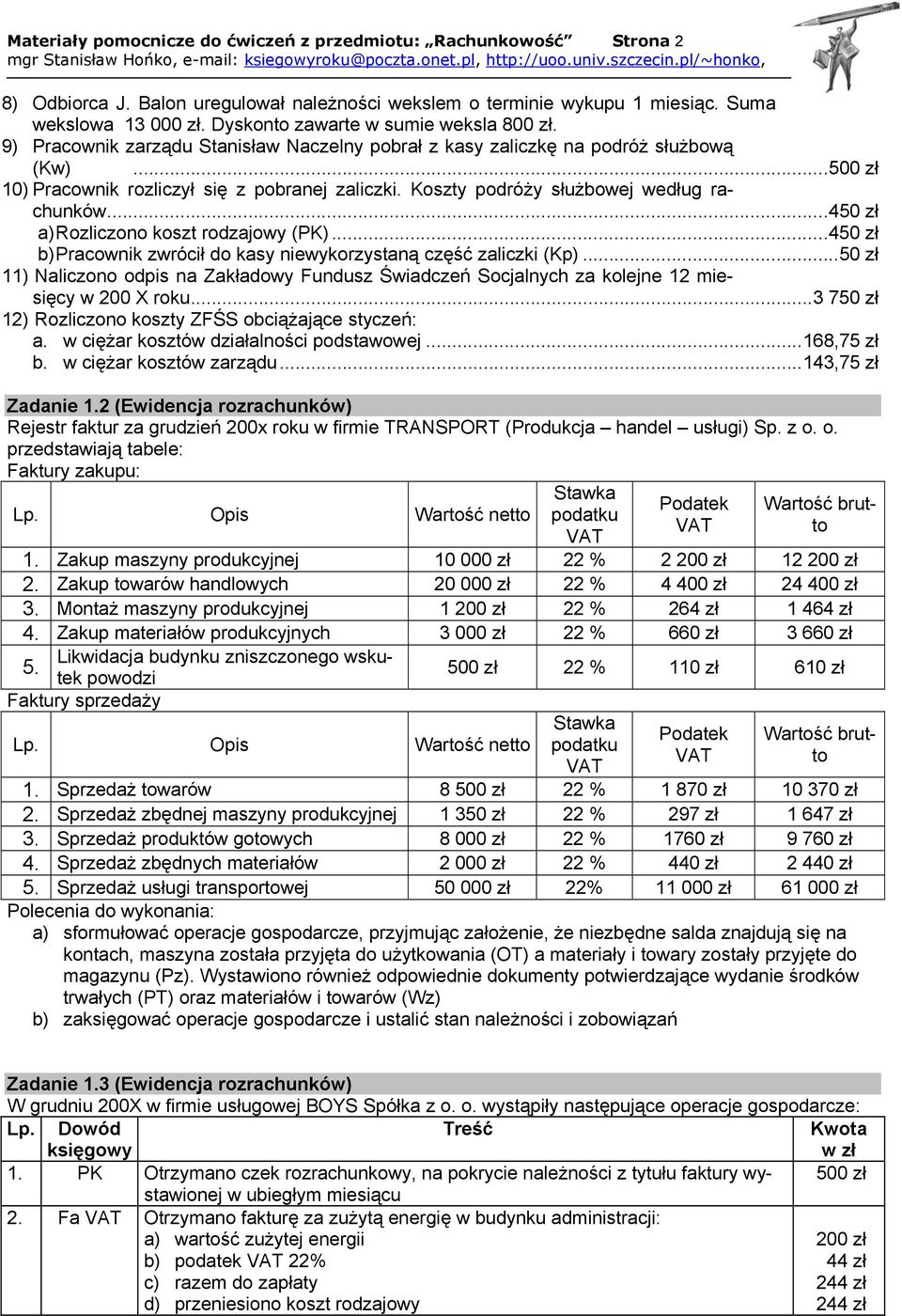 Koszty podróży służbowej według rachunków...450 zł a) Rozliczono koszt rodzajowy (PK)...450 zł b) Pracownik zwrócił do kasy niewykorzystaną część zaliczki (Kp).