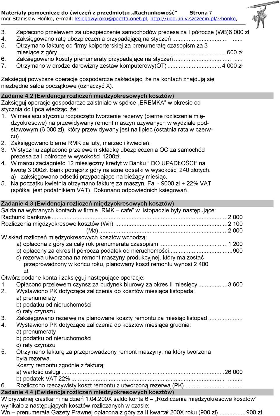 Zaksięgowano koszty prenumeraty przypadające na styczeń...... 7. Otrzymano w drodze darowizny zestaw komputerowy(ot).