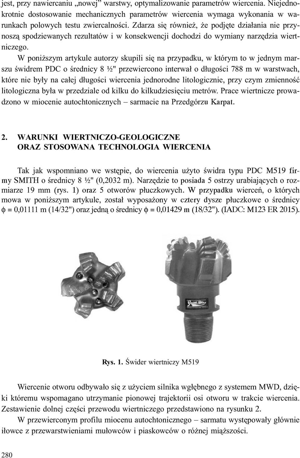 W poni szym artykule autorzy skupili siê na przypadku, w którym to w jednym marszu œwidrem PDC o œrednicy 8 ½" przewiercono interwa³ o d³ugoœci 788 m w warstwach, które nie by³y na ca³ej d³ugoœci