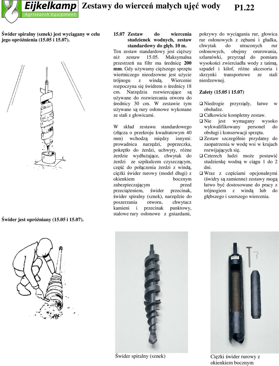 Wiercenie rozpoczyna się świdrem o średnicy 18 cm. Narzędzia rozwiercające są używane do rozwiercania otworu do średnicy 30 cm. W zestawie tym używane są rury osłonowe wykonane ze stali z głowicami.