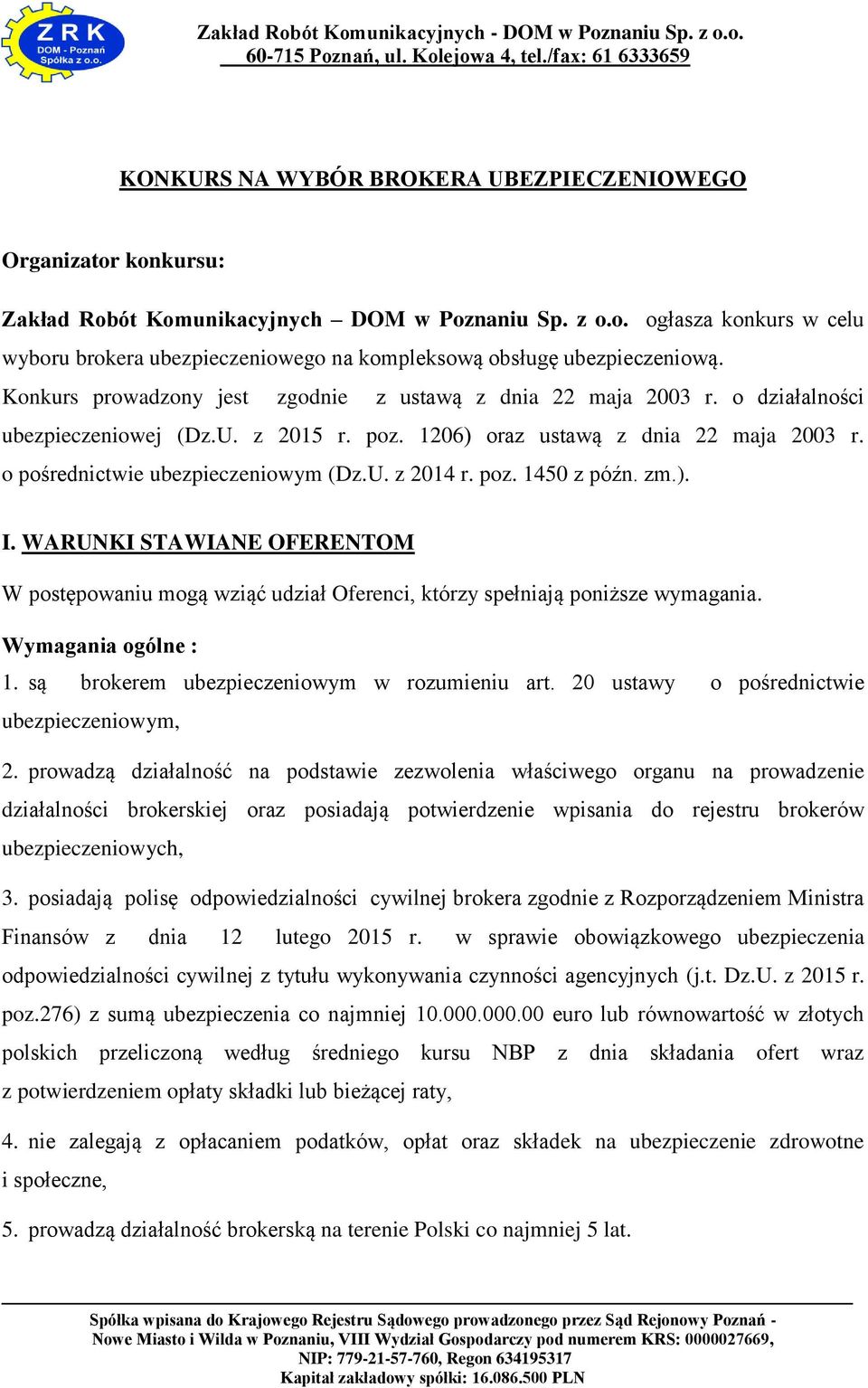 poz. 1450 z późn. zm.). I. WARUNKI STAWIANE OFERENTOM W postępowaniu mogą wziąć udział Oferenci, którzy spełniają poniższe wymagania. Wymagania ogólne : 1.