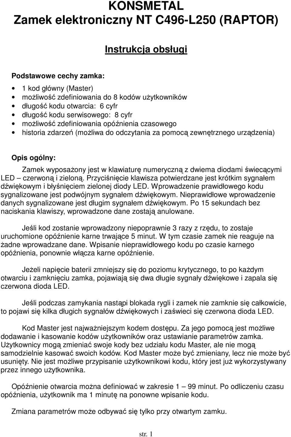 klawiaturę numeryczną z dwiema diodami świecącymi LED czerwoną i zieloną. Przyciśnięcie klawisza potwierdzane jest krótkim sygnałem dźwiękowym i błyśnięciem zielonej diody LED.