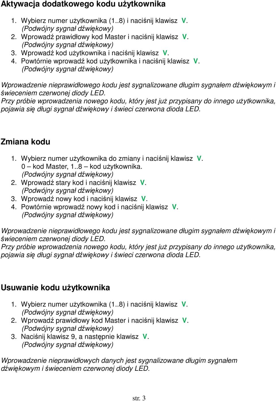 Wprowadzenie nieprawidłowego kodu jest sygnalizowane długim sygnałem dźwiękowym i świeceniem czerwonej diody LED.