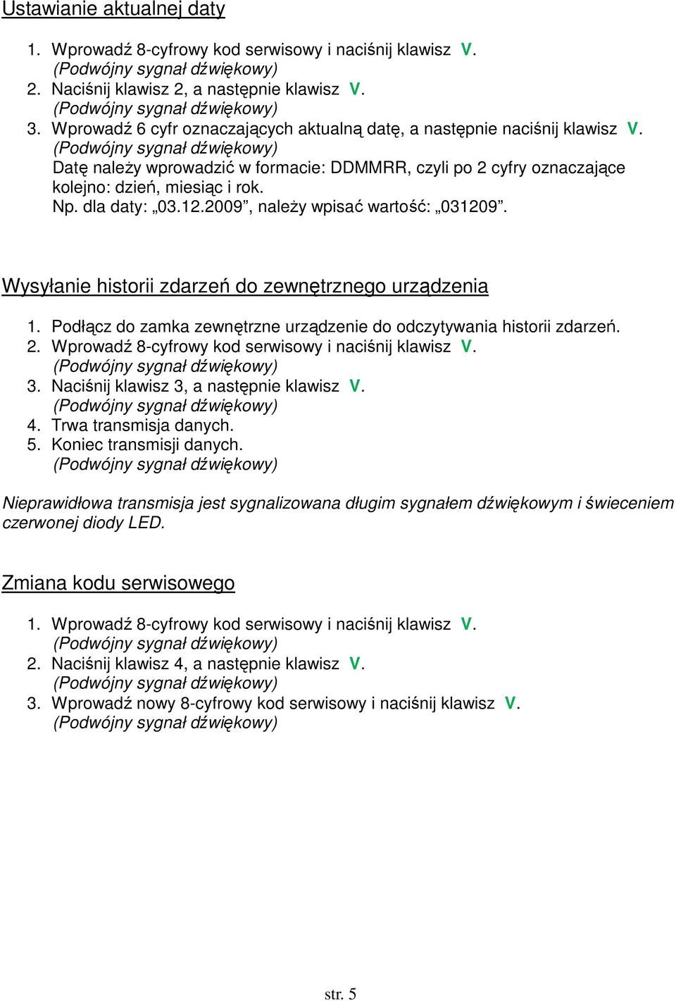 2009, naleŝy wpisać wartość: 031209. Wysyłanie historii zdarzeń do zewnętrznego urządzenia 1. Podłącz do zamka zewnętrzne urządzenie do odczytywania historii zdarzeń. 2.