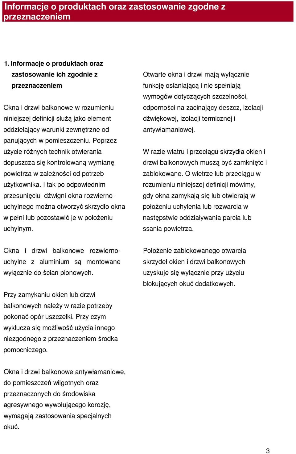 pomieszczeniu. Poprzez użycie różnych technik otwierania dopuszcza się kontrolowaną wymianę powietrza w zależności od potrzeb użytkownika.
