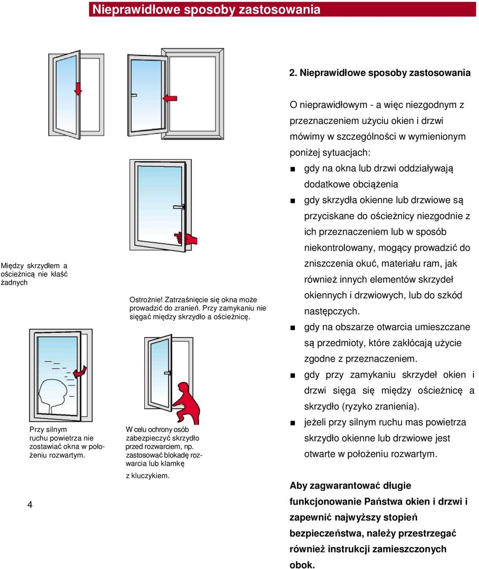 4 oknami o ościeżnicę ani ich do niej przyciskać. Ostrożnie! Zatrzaśnięcie się okna może prowadzić do zranień. Przy zamykaniu nie sięgać między skrzydło a ościeżnicę.