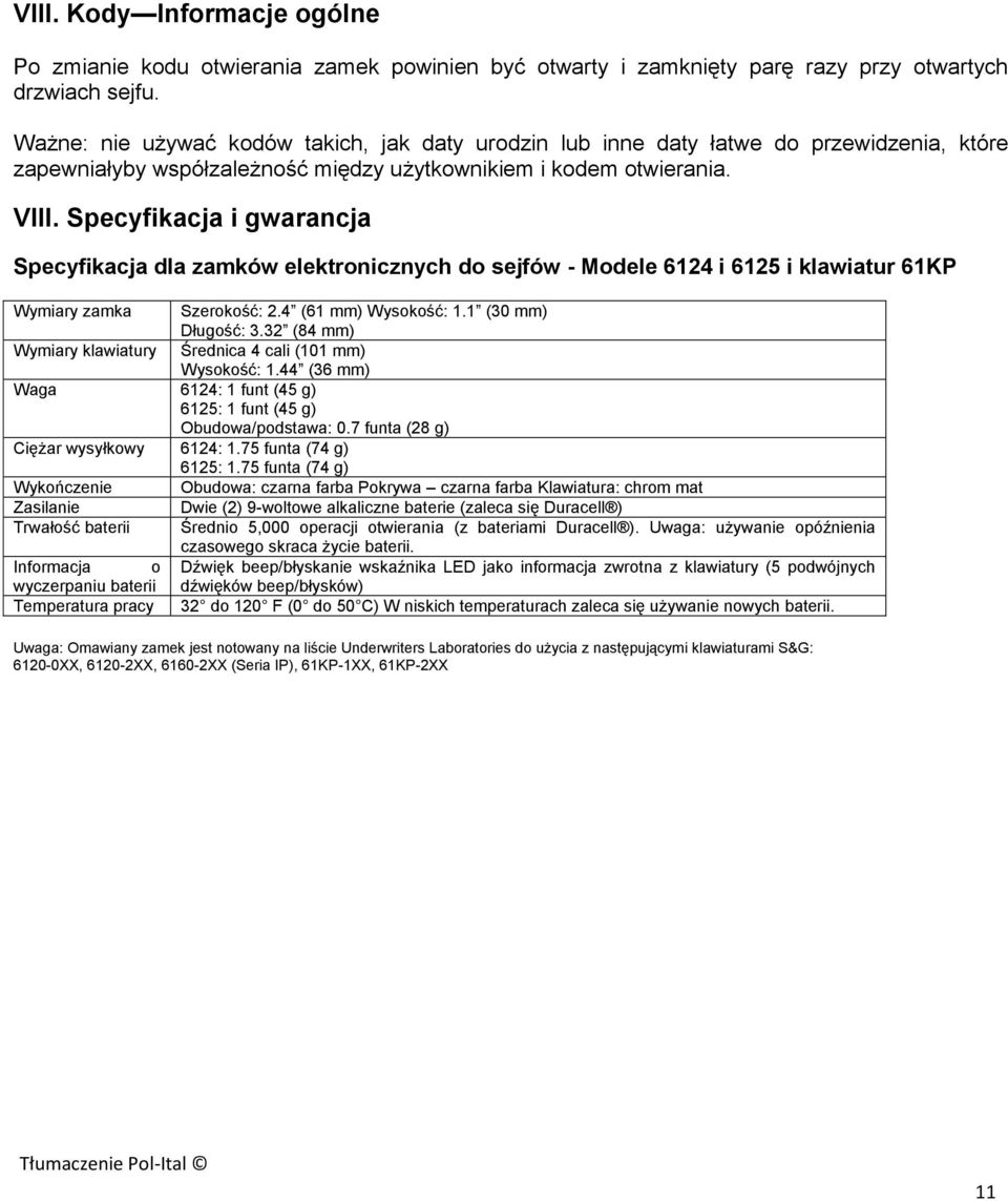 Specyfikacja i gwarancja Specyfikacja dla zamków elektronicznych do sejfów - Modele 6124 i 6125 i klawiatur 61KP Wymiary zamka Szerokość: 2.4 (61 mm) Wysokość: 1.1 (30 mm) Długość: 3.