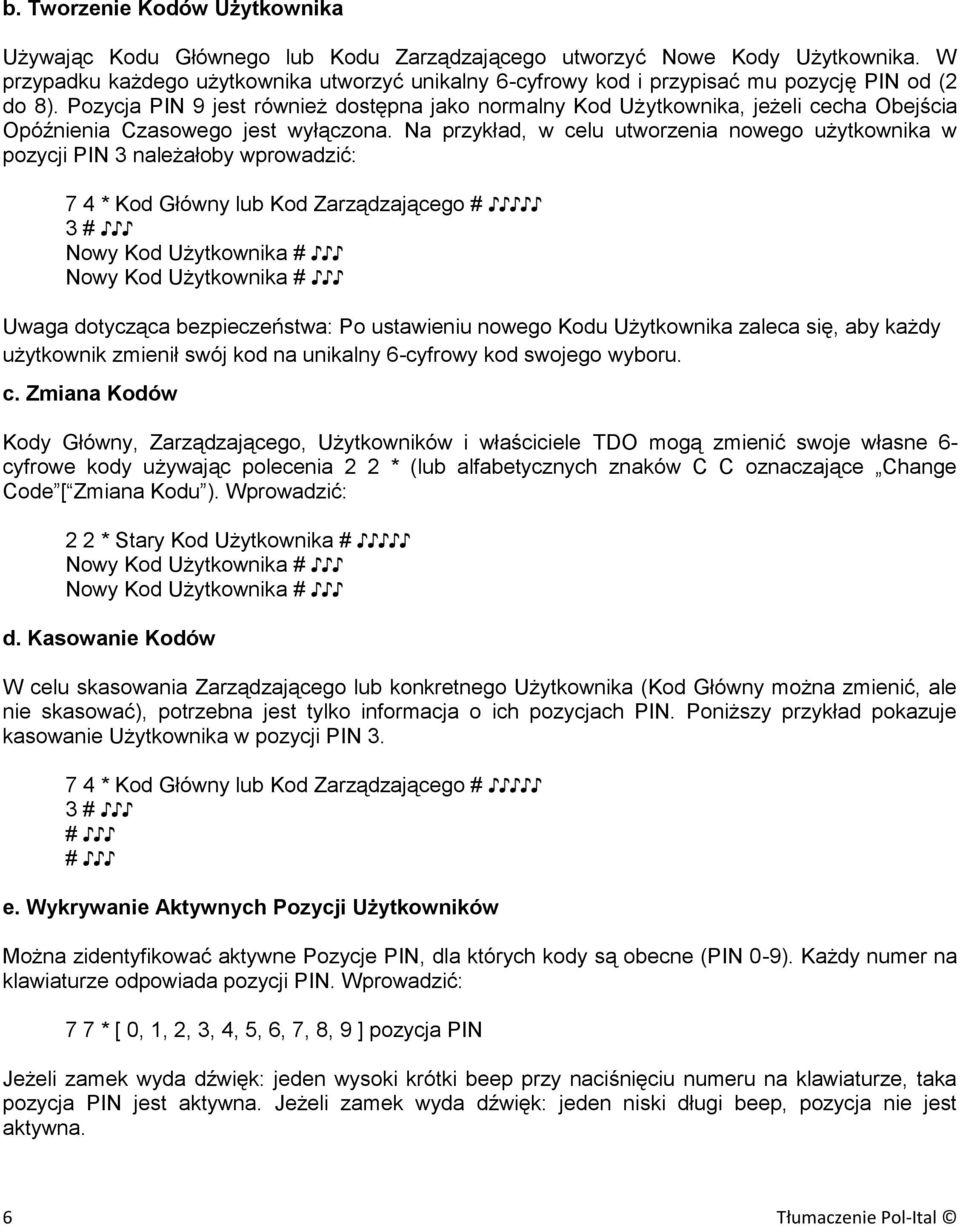 Pozycja PIN 9 jest również dostępna jako normalny Kod Użytkownika, jeżeli cecha Obejścia Opóźnienia Czasowego jest wyłączona.