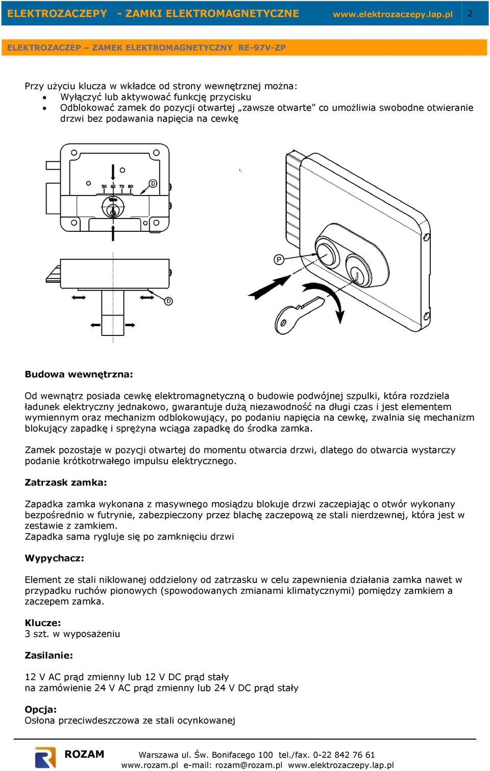 podawania napięcia na cewkę Budowa wewnętrzna: Od wewnątrz posiada cewkę elektromagnetyczną o budowie podwójnej szpulki, która rozdziela ładunek elektryczny jednakowo, gwarantuje dużą niezawodność na