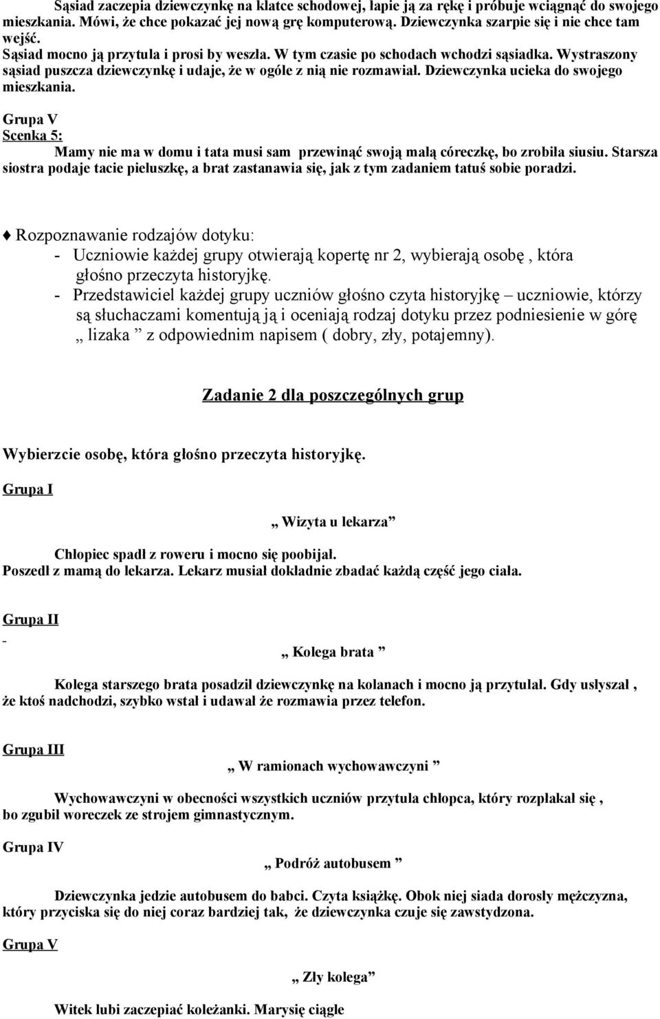 Wystraszony sąsiad puszcza dziewczynkę i udaje, że w ogóle z nią nie rozmawiał. Dziewczynka ucieka do swojego mieszkania.