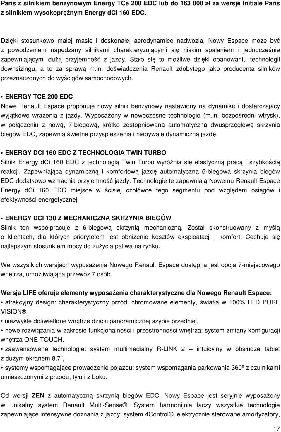 przyjemność z jazdy. Stało się to możliwe dzięki opanowaniu technologii downsizingu, a to za sprawą m.in. doświadczenia Renault zdobytego jako producenta silników przeznaczonych do wyścigów samochodowych.