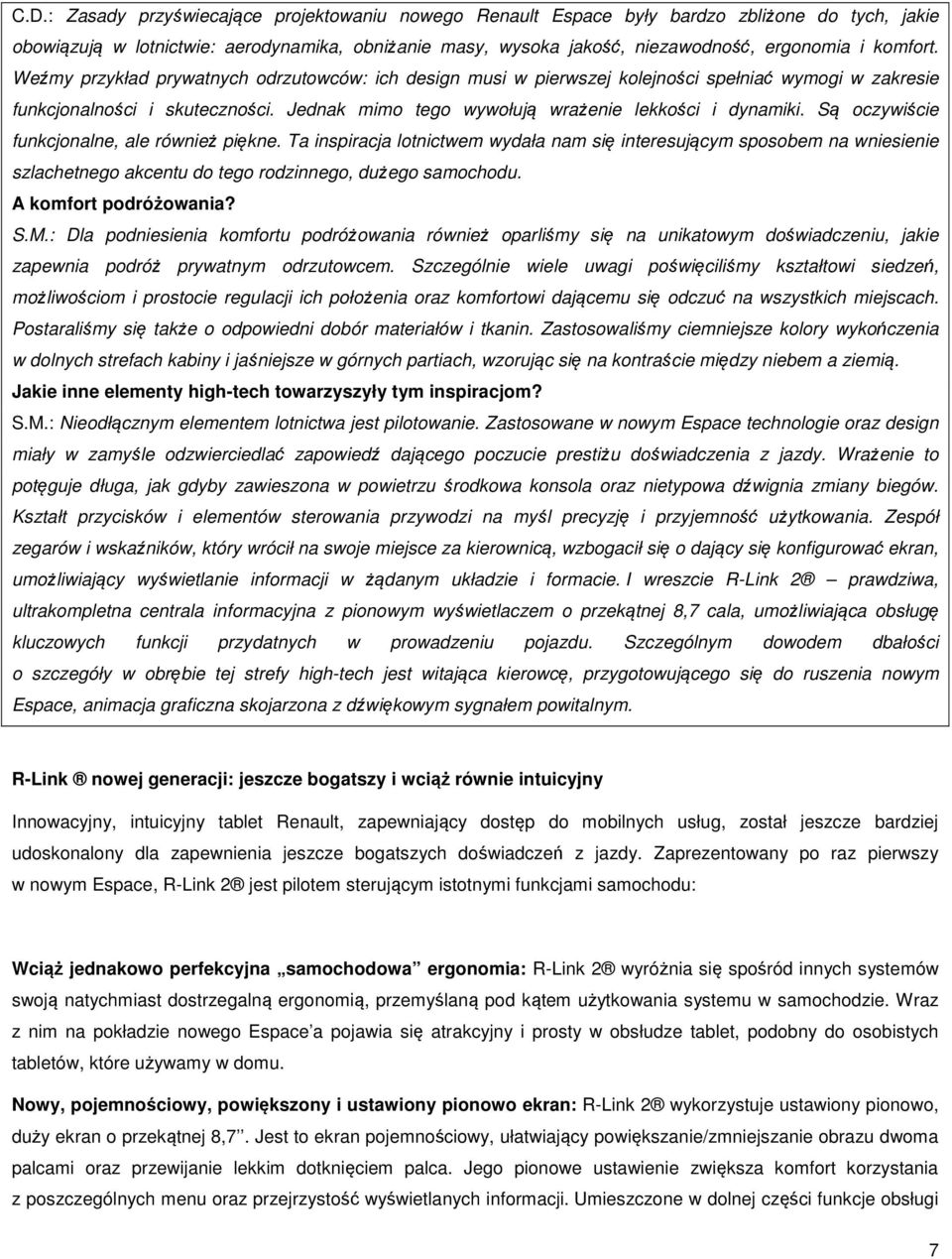 Jednak mimo tego wywołują wrażenie lekkości i dynamiki. Są oczywiście funkcjonalne, ale również piękne.