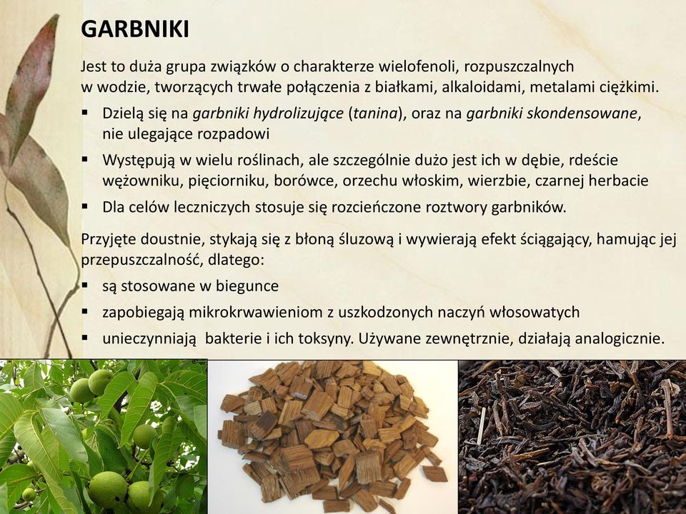 pięciorniku, borówce, orzechu włoskim, wierzbie, czarnej herbacie Dla celów leczniczych stosuje się rozcieńczone roztwory garbników.