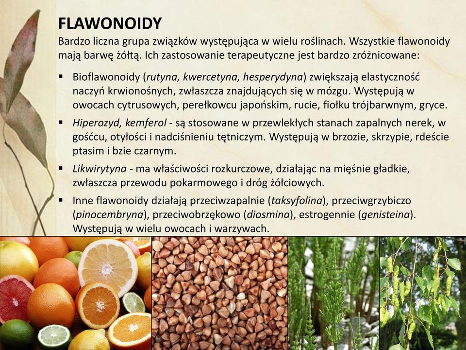 Występują w owocach cytrusowych, perełkowcu japońskim, rucie, fiołku trójbarwnym, gryce.