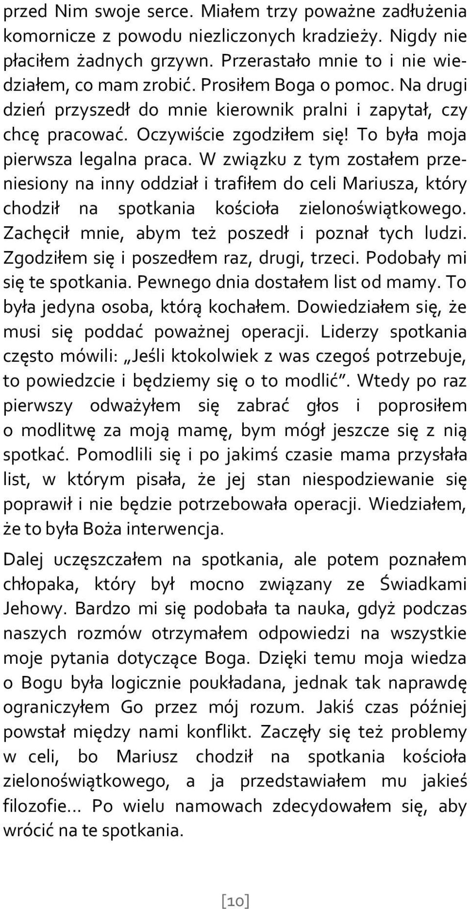 W związku z tym zostałem przeniesiony na inny oddział i trafiłem do celi Mariusza, który chodził na spotkania kościoła zielonoświątkowego. Zachęcił mnie, abym też poszedł i poznał tych ludzi.