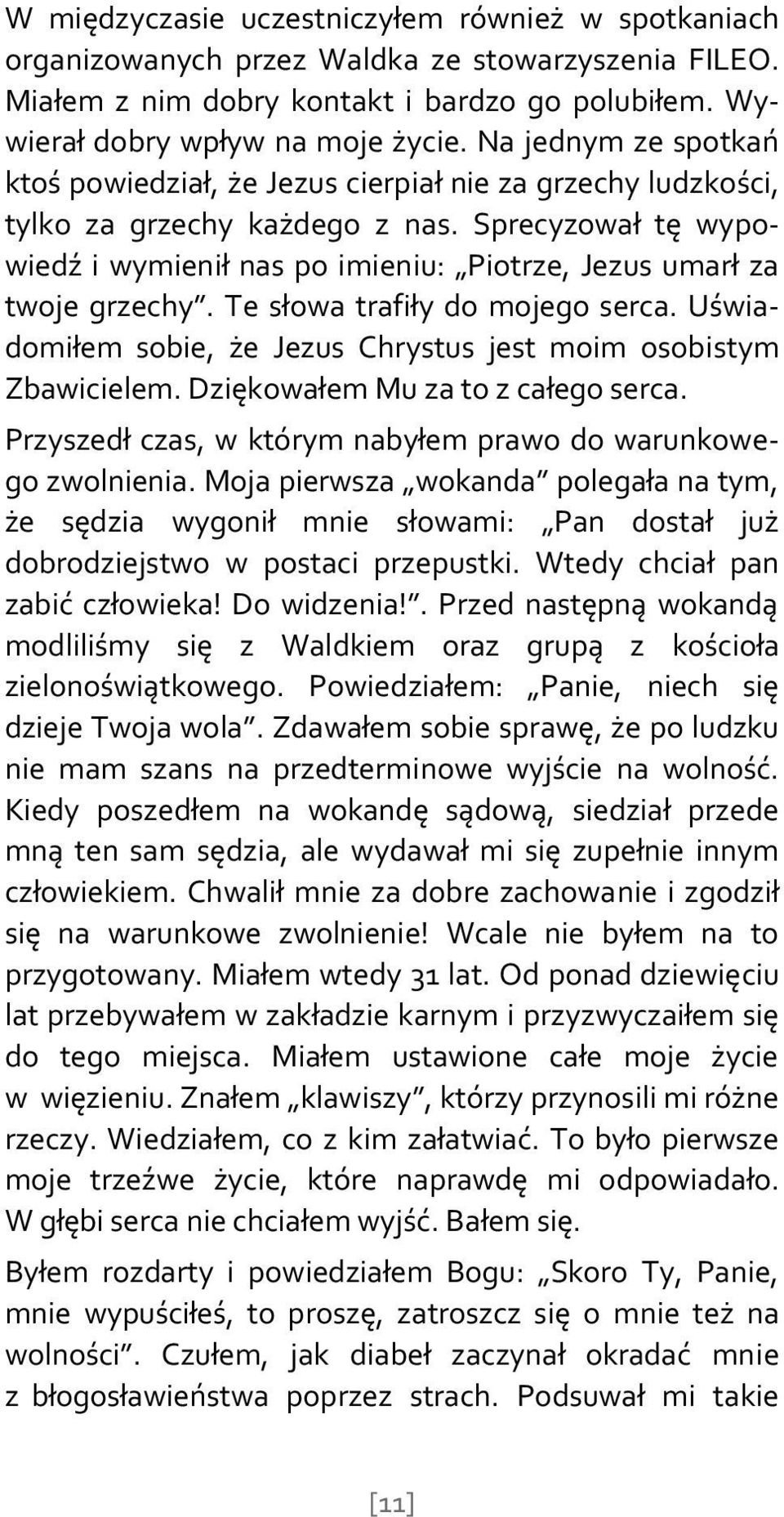 Sprecyzował tę wypowiedź i wymienił nas po imieniu: Piotrze, Jezus umarł za twoje grzechy. Te słowa trafiły do mojego serca. Uświadomiłem sobie, że Jezus Chrystus jest moim osobistym Zbawicielem.