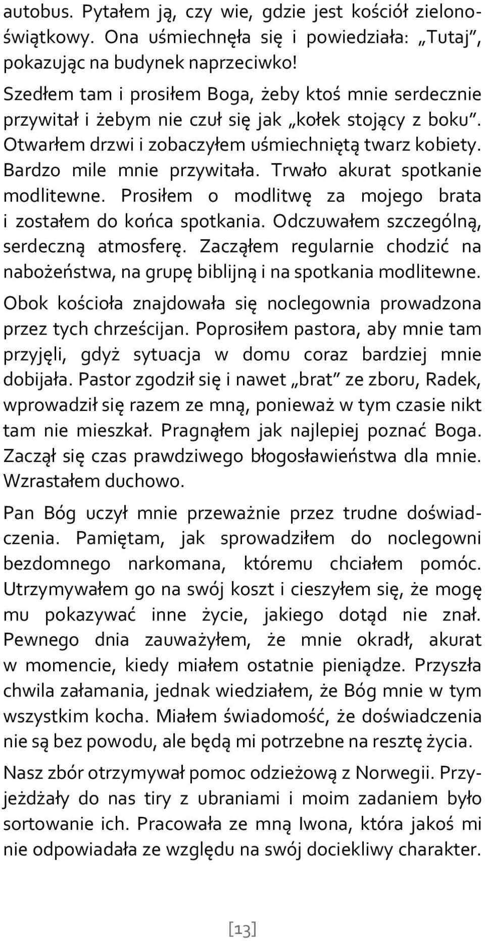 Trwało akurat spotkanie modlitewne. Prosiłem o modlitwę za mojego brata i zostałem do końca spotkania. Odczuwałem szczególną, serdeczną atmosferę.