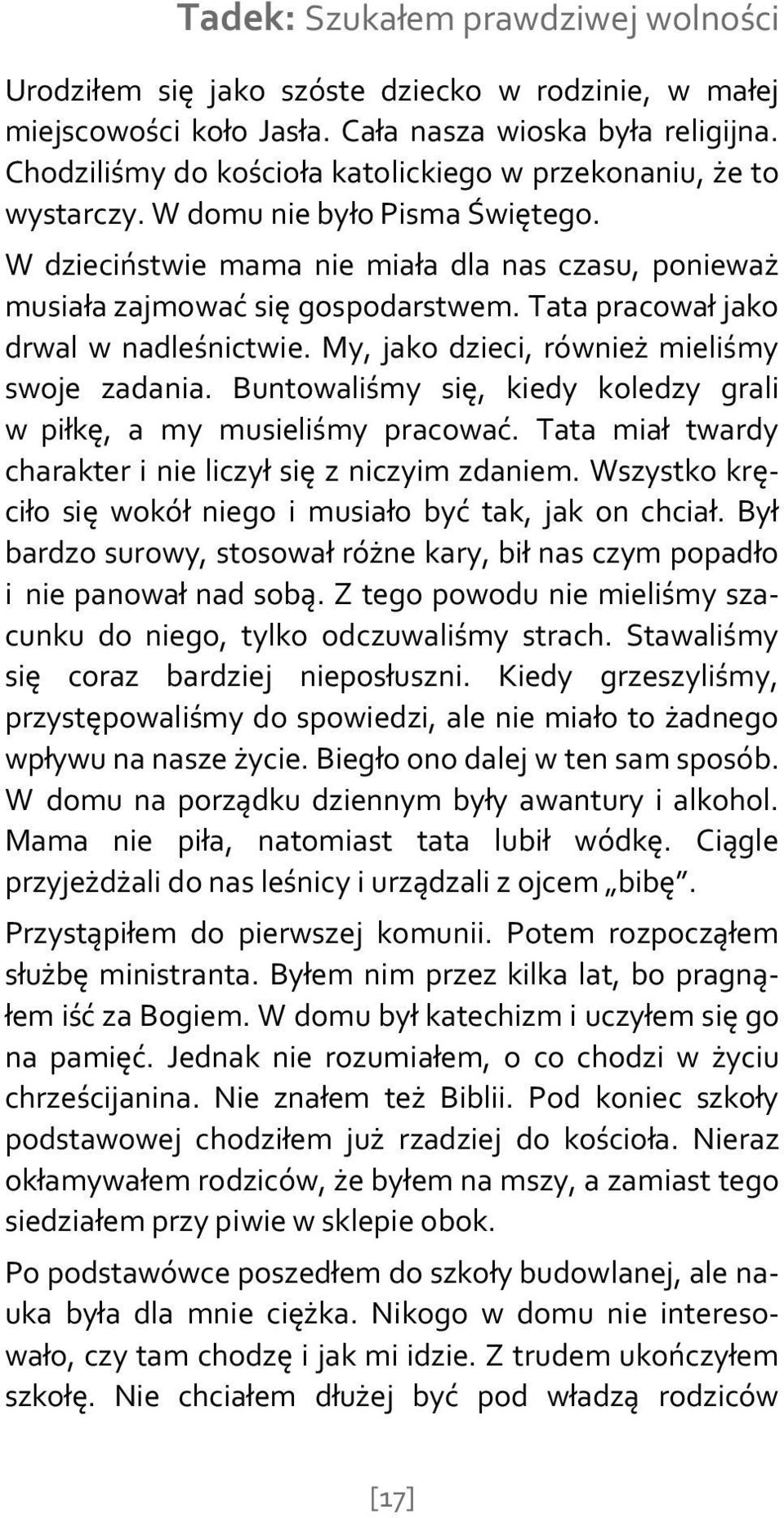 Tata pracował jako drwal w nadleśnictwie. My, jako dzieci, również mieliśmy swoje zadania. Buntowaliśmy się, kiedy koledzy grali w piłkę, a my musieliśmy pracować.