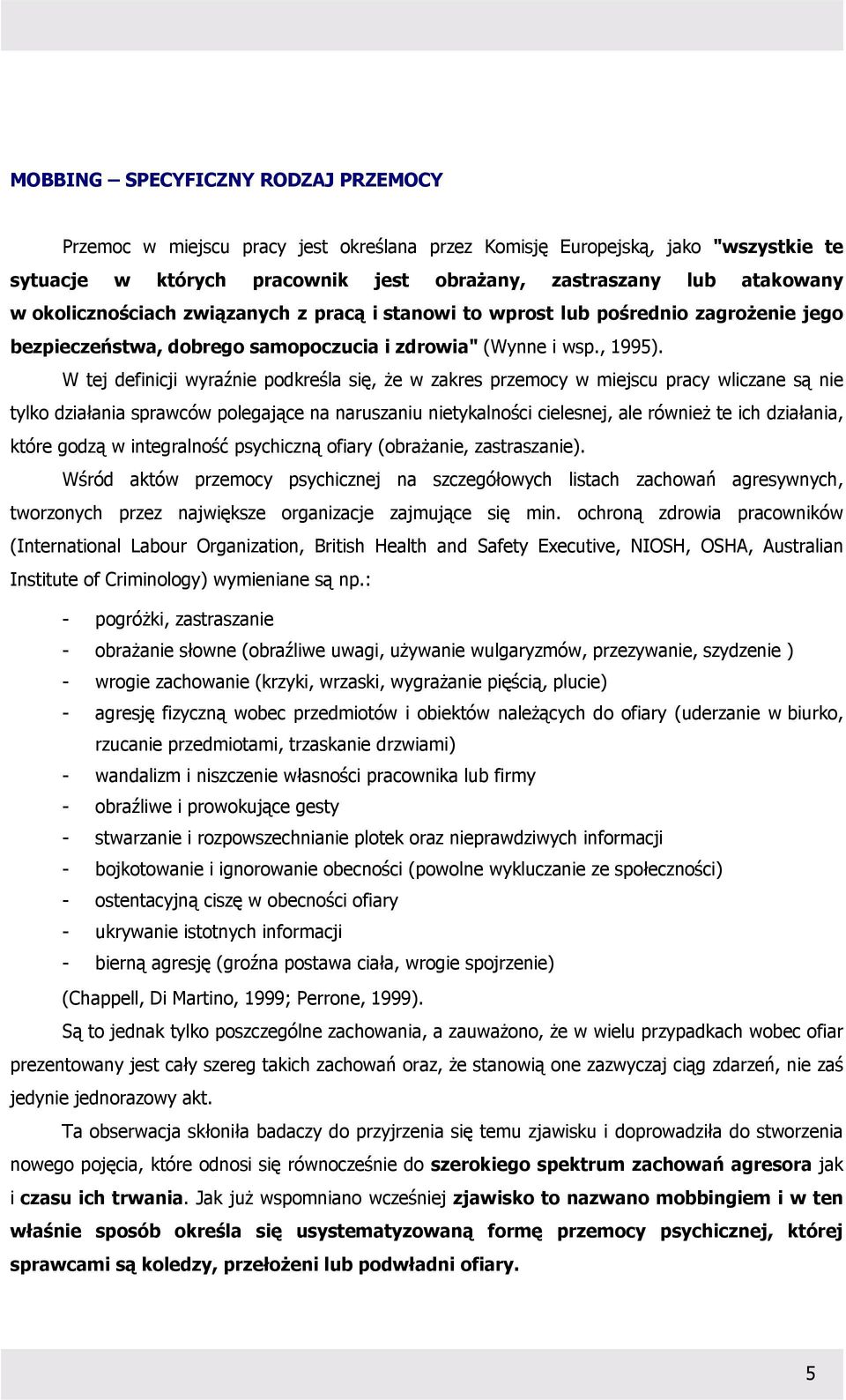 W tej definicji wyraźnie podkreśla się, że w zakres przemocy w miejscu pracy wliczane są nie tylko działania sprawców polegające na naruszaniu nietykalności cielesnej, ale również te ich działania,